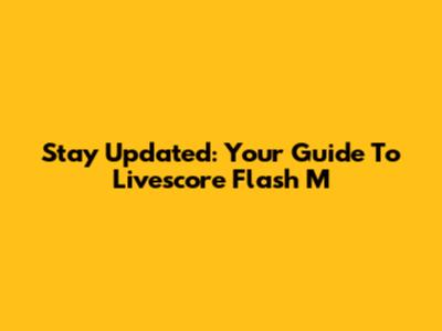 Stay Updated: Your Guide To Livescore Flash M
