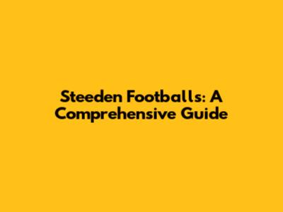 Steeden Footballs: A Comprehensive Guide
