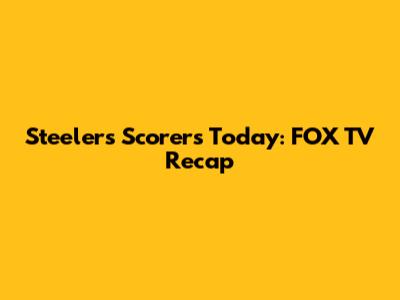 Steelers' Scorers Today: FOX TV Recap