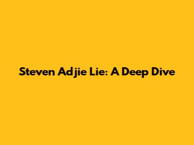 Steven Adjie Lie: A Deep Dive
