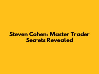 Steven Cohen: Master Trader Secrets Revealed