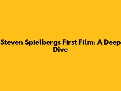 Steven Spielberg's First Film: A Deep Dive