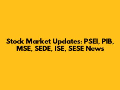 Stock Market Updates: PSEI, PIB, MSE, SEDE, ISE, SESE News