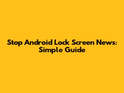 Stop Android Lock Screen News: Simple Guide
