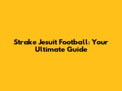 Strake Jesuit Football: Your Ultimate Guide