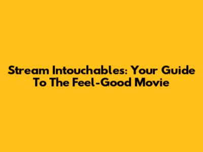 Stream 'Intouchables': Your Guide To The Feel-Good Movie