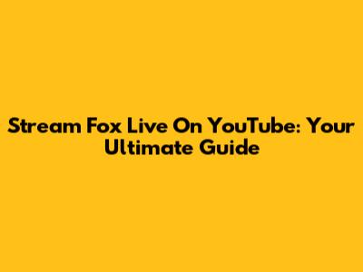 Stream Fox Live On YouTube: Your Ultimate Guide