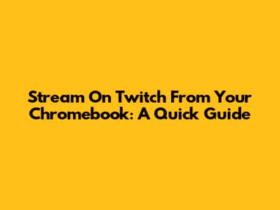 Stream On Twitch From Your Chromebook: A Quick Guide