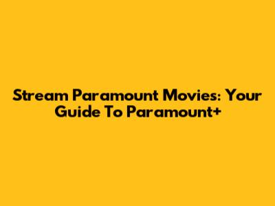 Stream Paramount Movies: Your Guide To Paramount+