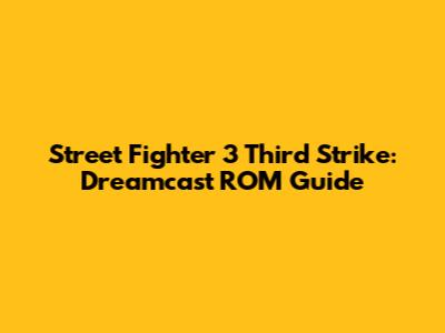Street Fighter 3 Third Strike: Dreamcast ROM Guide
