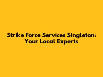 Strike Force Services Singleton: Your Local Experts