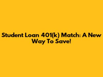 Student Loan 401(k) Match: A New Way To Save!