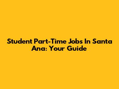 Student Part-Time Jobs In Santa Ana: Your Guide