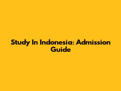 Study In Indonesia: Admission Guide