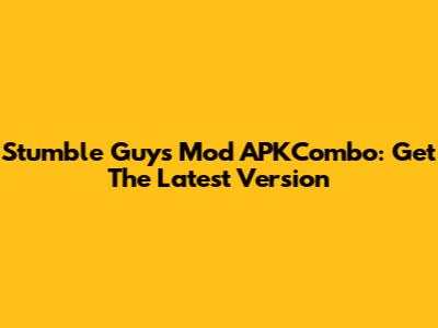 Stumble Guys Mod APKCombo: Get The Latest Version