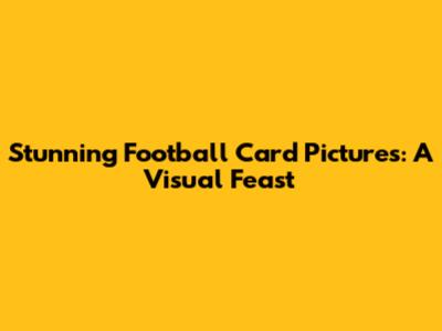 Stunning Football Card Pictures: A Visual Feast