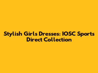 Stylish Girls' Dresses: IOSC Sports' Direct Collection