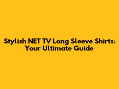 Stylish NET TV Long Sleeve Shirts: Your Ultimate Guide