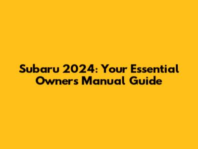 Subaru 2024: Your Essential Owner's Manual Guide