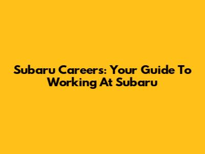 Subaru Careers: Your Guide To Working At Subaru