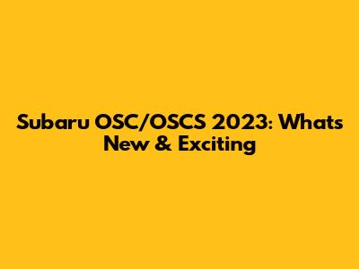Subaru OSC/OSCS 2023: What's New & Exciting
