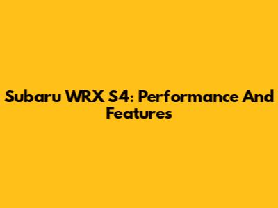 Subaru WRX S4: Performance And Features