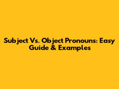 Subject Vs. Object Pronouns: Easy Guide & Examples