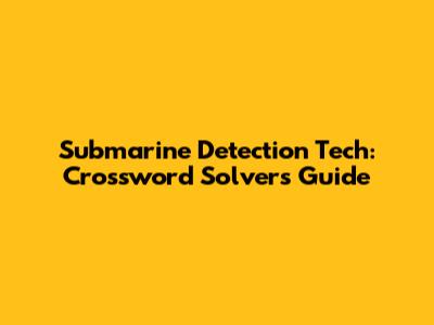 Submarine Detection Tech: Crossword Solver's Guide