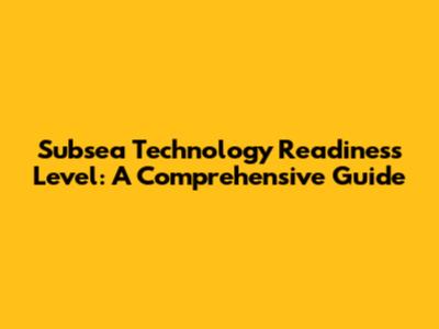 Subsea Technology Readiness Level: A Comprehensive Guide