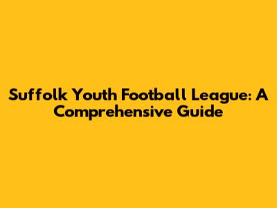 Suffolk Youth Football League: A Comprehensive Guide