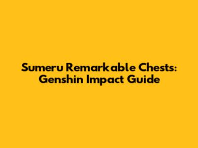 Sumeru Remarkable Chests: Genshin Impact Guide