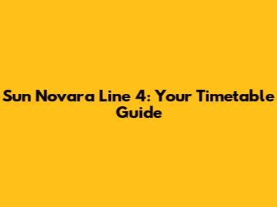 Sun Novara Line 4: Your Timetable Guide