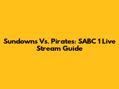 Sundowns Vs. Pirates: SABC 1 Live Stream Guide