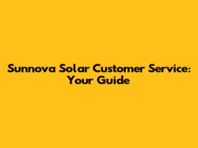 Sunnova Solar Customer Service: Your Guide