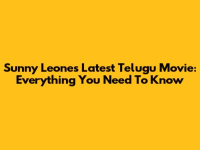 Sunny Leone's Latest Telugu Movie: Everything You Need To Know