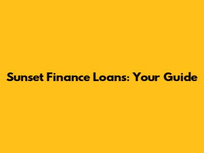 Sunset Finance Loans: Your Guide