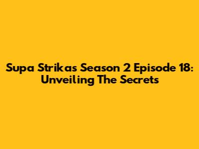 Supa Strikas Season 2 Episode 18: Unveiling The Secrets