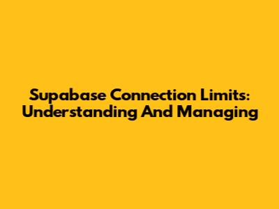Supabase Connection Limits: Understanding And Managing