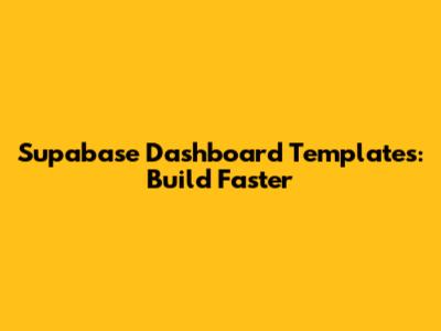 Supabase Dashboard Templates: Build Faster
