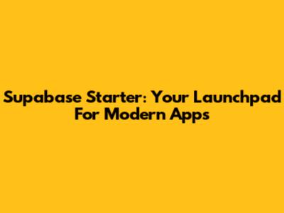 Supabase Starter: Your Launchpad For Modern Apps