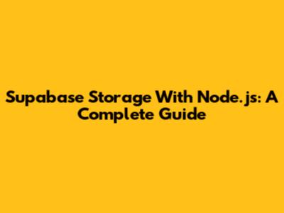 Supabase Storage With Node.js: A Complete Guide