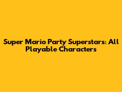 Super Mario Party Superstars: All Playable Characters