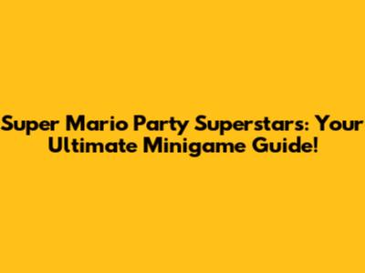 Super Mario Party Superstars: Your Ultimate Minigame Guide!