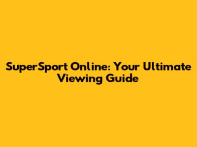 SuperSport Online: Your Ultimate Viewing Guide