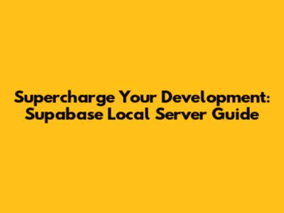 Supercharge Your Development: Supabase Local Server Guide