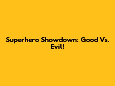 Superhero Showdown: Good Vs. Evil!