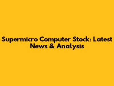 Supermicro Computer Stock: Latest News & Analysis