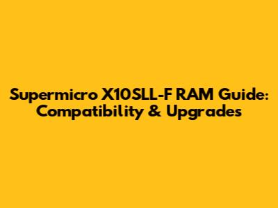 Supermicro X10SLL-F RAM Guide: Compatibility & Upgrades