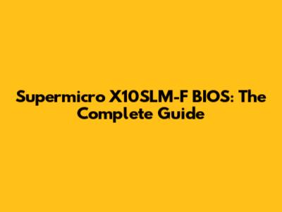 Supermicro X10SLM-F BIOS: The Complete Guide