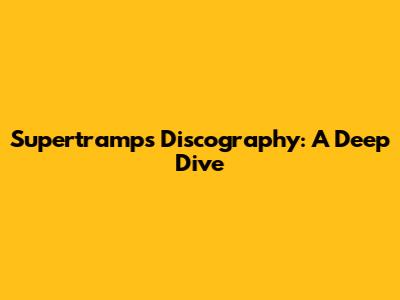 Supertramp's Discography: A Deep Dive